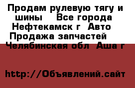 Продам рулевую тягу и шины. - Все города, Нефтекамск г. Авто » Продажа запчастей   . Челябинская обл.,Аша г.